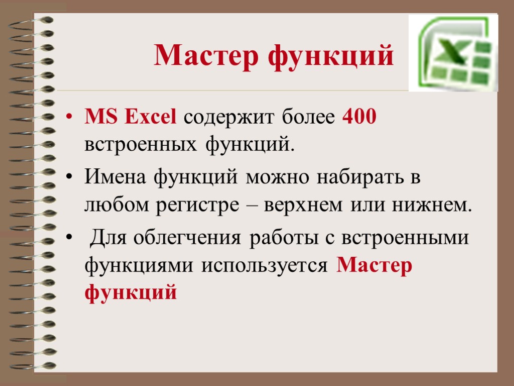 Мастер функций MS Excel содержит более 400 встроенных функций. Имена функций можно набирать в